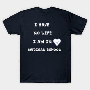 i have no life i am in medical school t-shirt T-Shirt